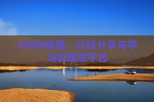CSDN博客,代码分享与学习的理想平台
